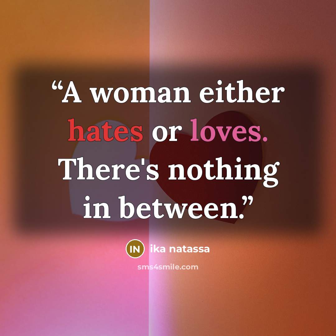 “A woman either hates or loves. There's nothing in between.” quote by Ika Natassa