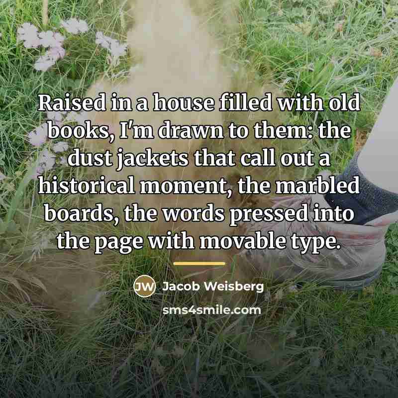 “Raised in a house filled with old books, I'm drawn…” quote by Jacob Weisberg