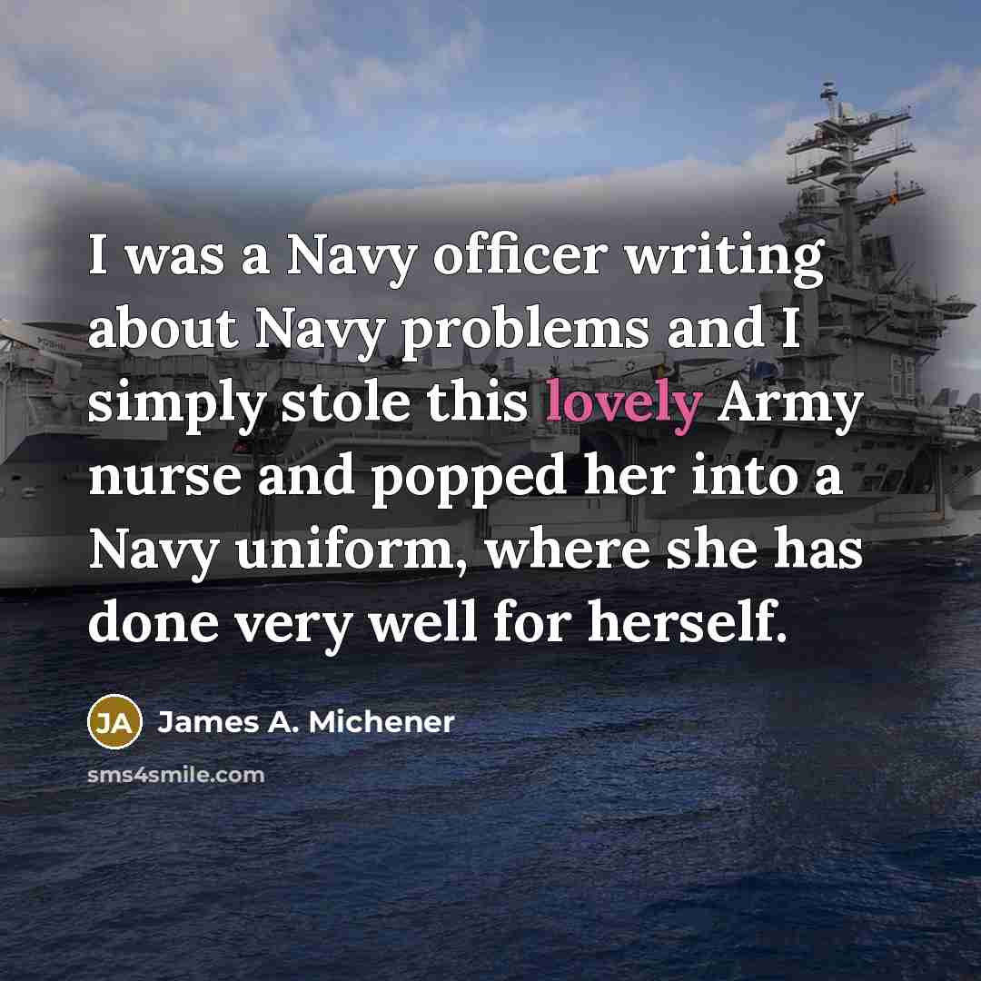“I was a Navy officer writing about Navy problems and…” quote by James A. Michener