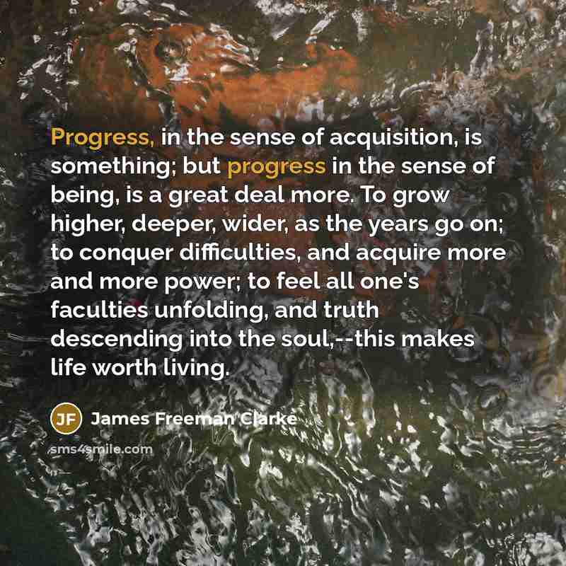 “Progress, in the sense of acquisition, is something; but progress…” quote by James Freeman Clarke