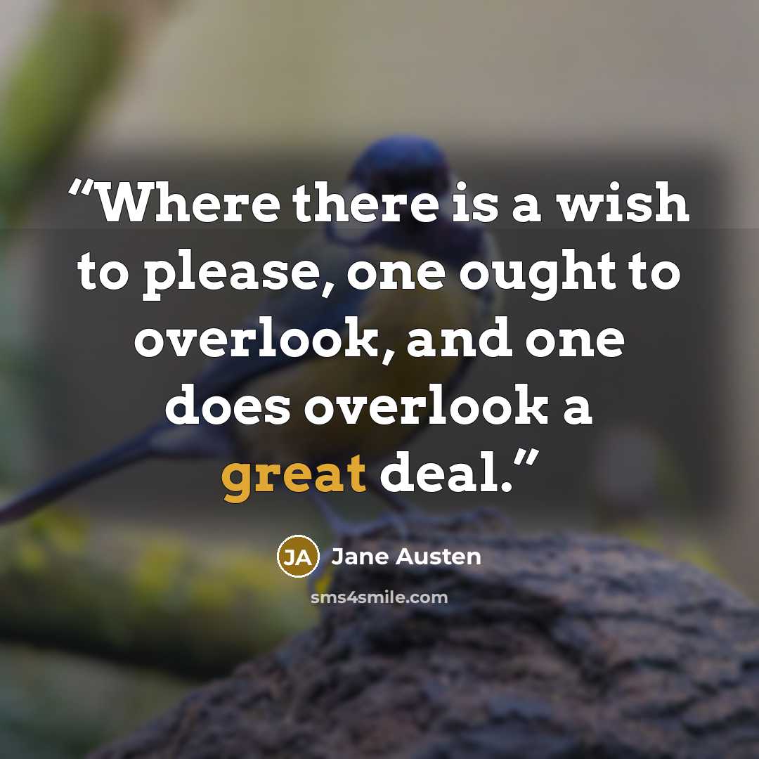 “Where there is a wish to please, one ought to overlook, and one does overlook a great deal.” quote by Jane Austen