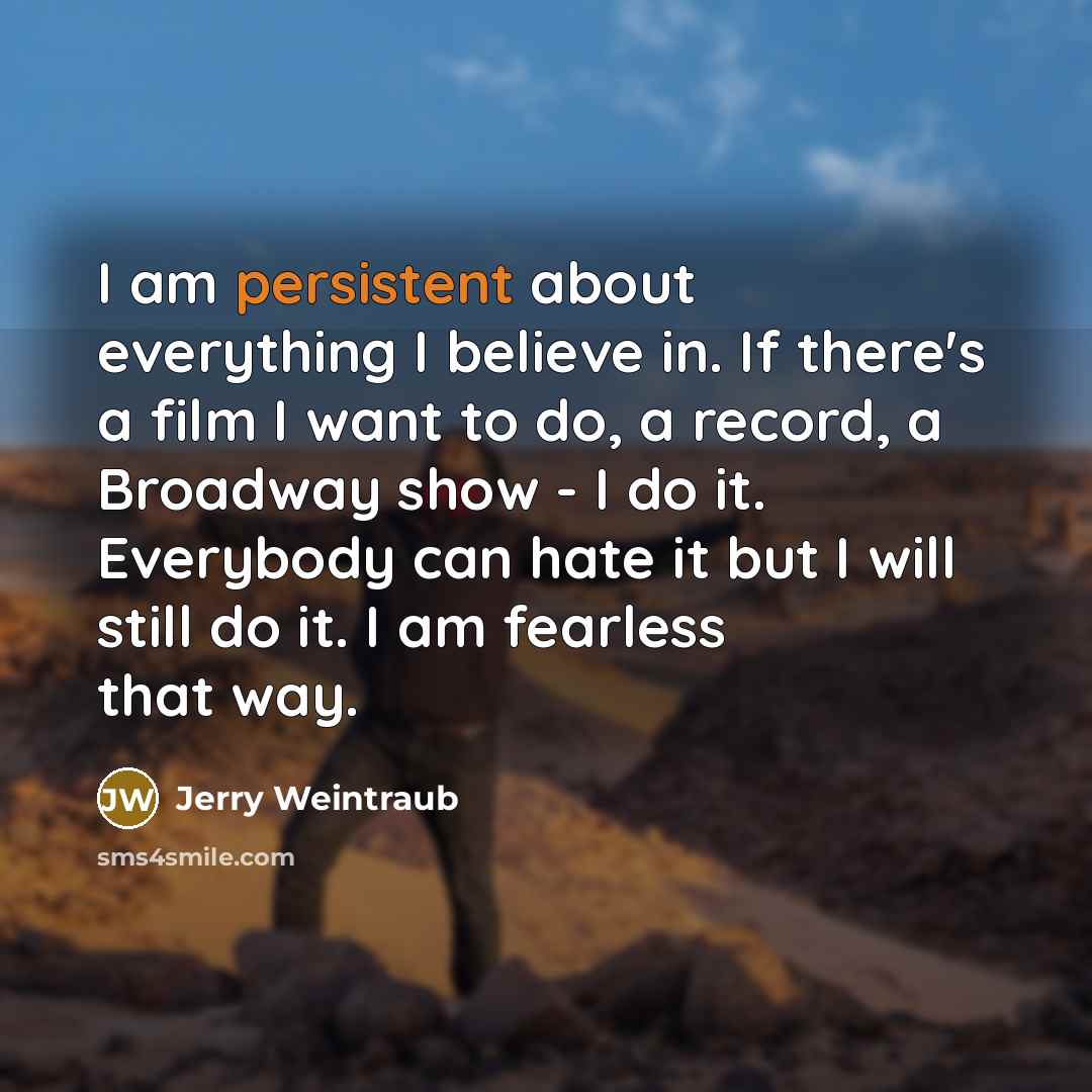 “I am persistent about everything I believe in. If there's…” quote by Jerry Weintraub
