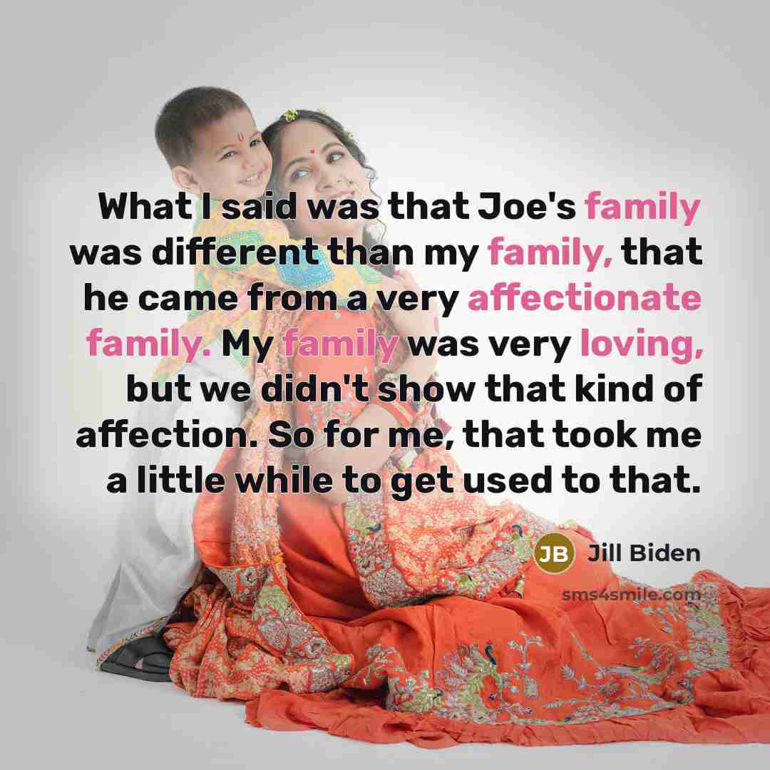 “What I said was that Joe's family was different than…” quote by Jill Biden