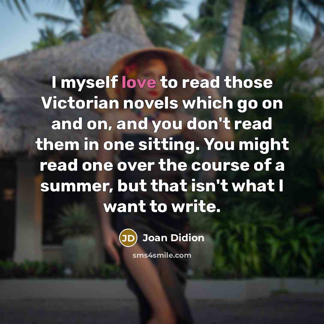 “I myself love to read those Victorian novels which go…” quote by Joan Didion