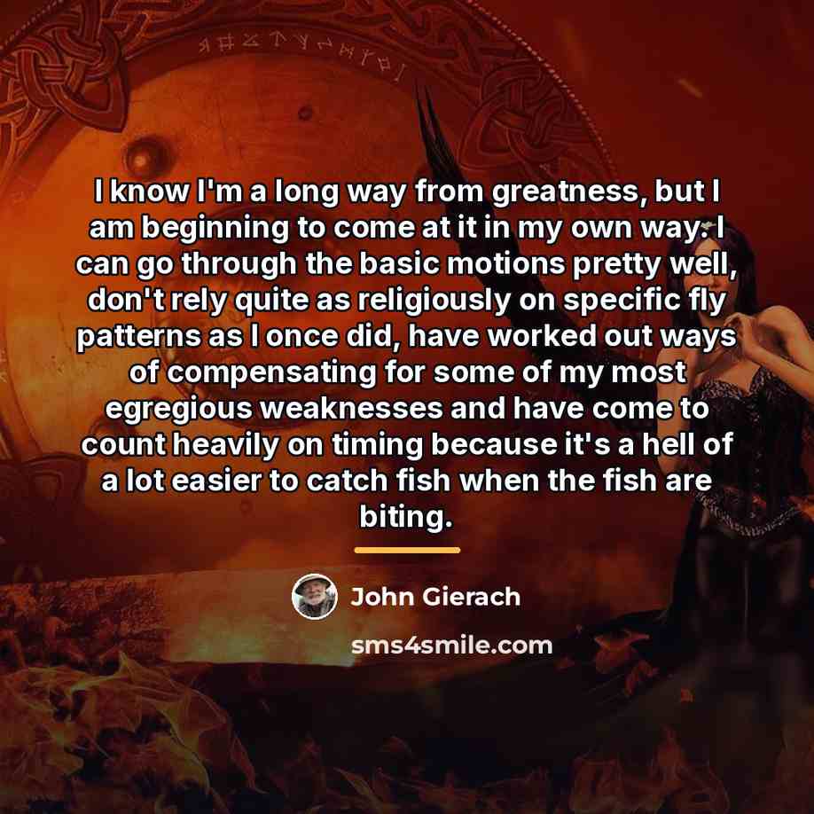 “I know I'm a long way from greatness, but I…” quote by John Gierach