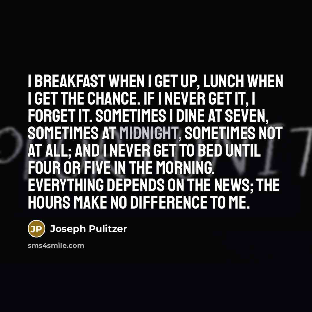“I breakfast when I get up, lunch when I get…” quote by Joseph Pulitzer