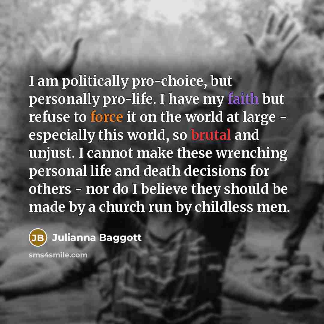 “I am politically pro-choice, but personally pro-life. I have my…” quote by Julianna Baggott