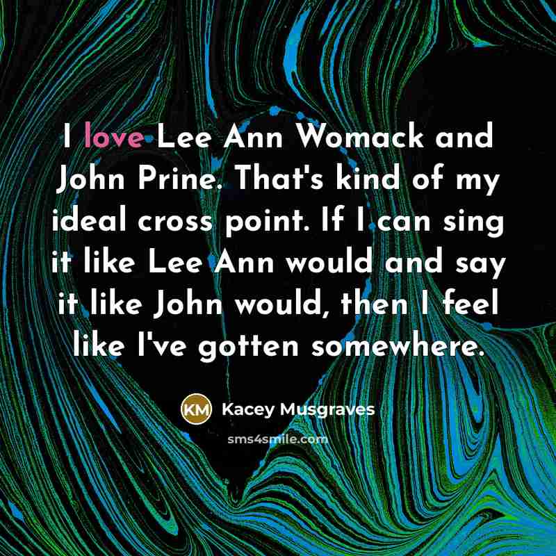 “I love Lee Ann Womack and John Prine. That's kind…” quote by Kacey Musgraves
