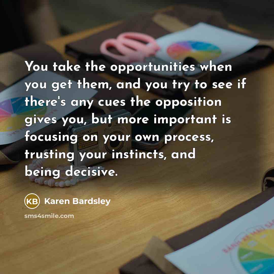 “You take the opportunities when you get them, and you…” quote by Karen Bardsley