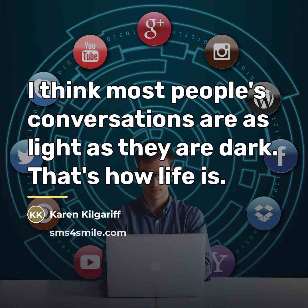 “I think most people's conversations are as light as they…” quote by Karen Kilgariff