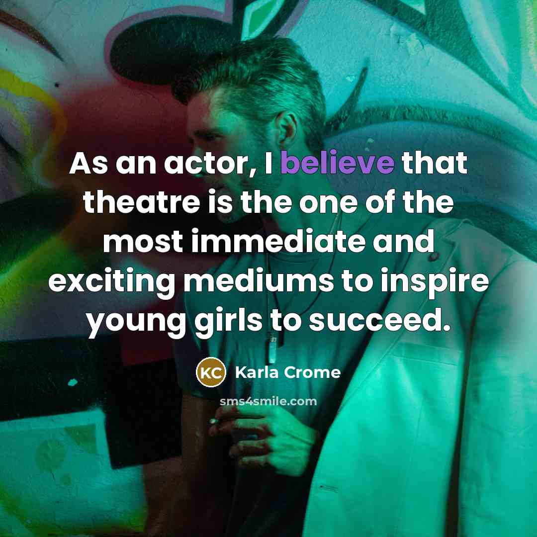 “As an actor, I believe that theatre is the one…” quote by Karla Crome