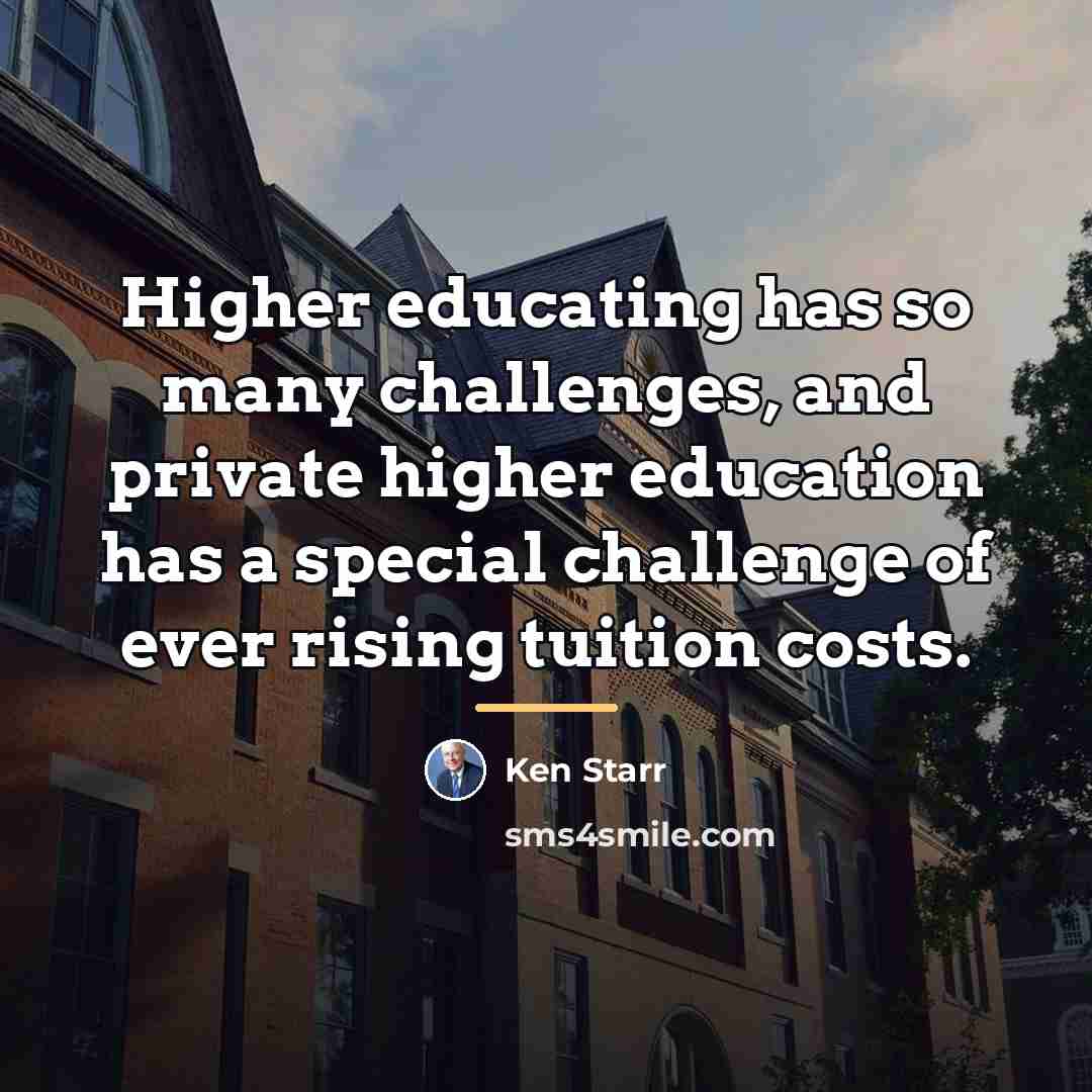 “Higher educating has so many challenges, and private higher education…” quote by Ken Starr