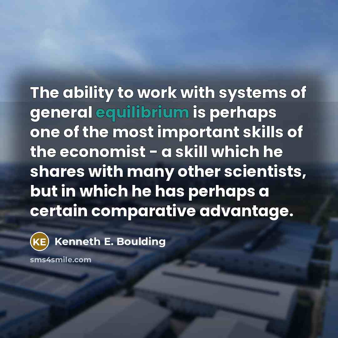 “The ability to work with systems of general equilibrium is…” quote by Kenneth E. Boulding