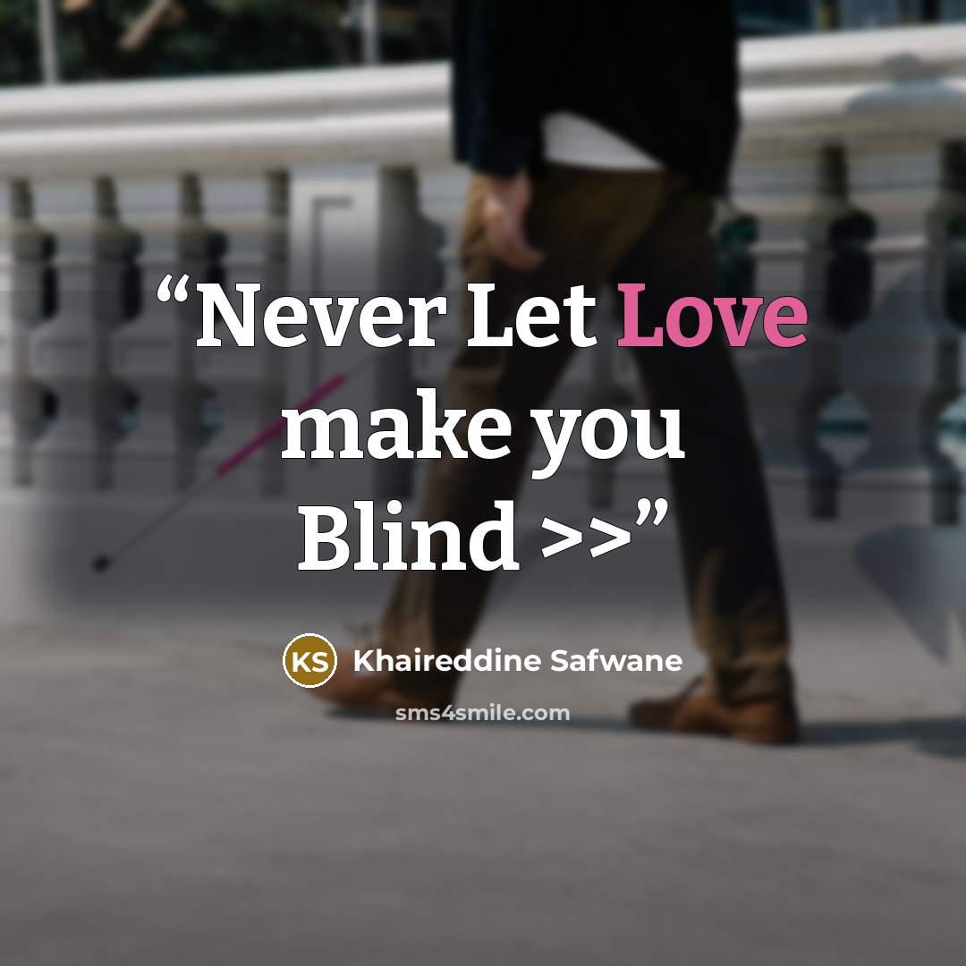 “Never Let Love make you Blind >>” quote by Khaireddine Safwane
