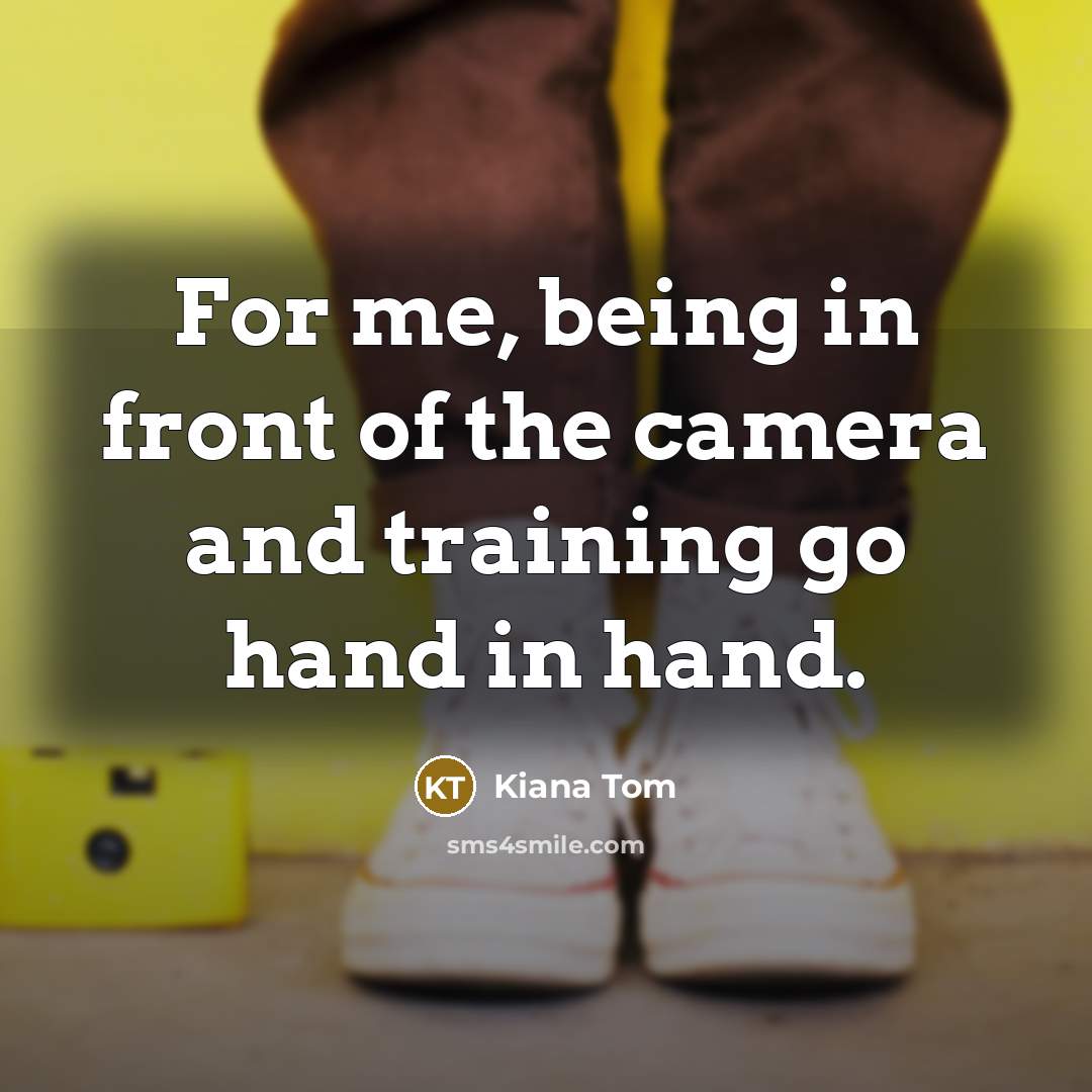 “For me, being in front of the camera and training go hand in hand.” quote by Kiana Tom