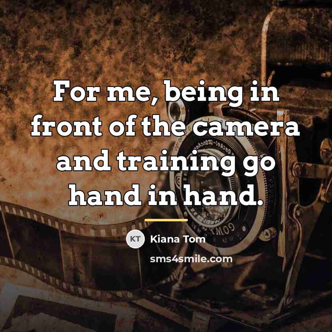 “For me, being in front of the camera and training…” quote by Kiana Tom