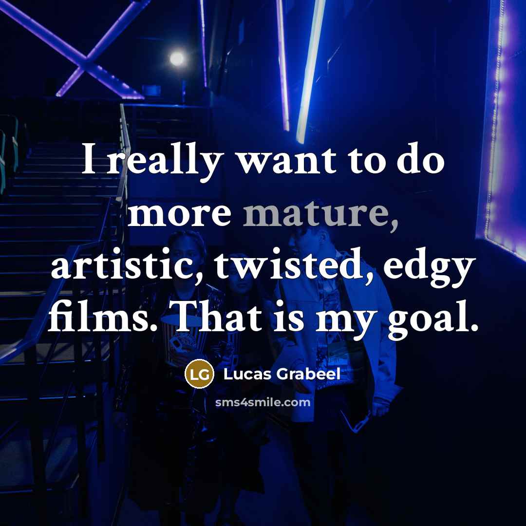 “I really want to do more mature, artistic, twisted, edgy…” quote by Lucas Grabeel