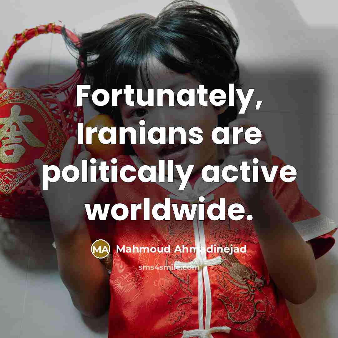 “Fortunately, Iranians are politically active worldwide.…” quote by Mahmoud Ahmadinejad