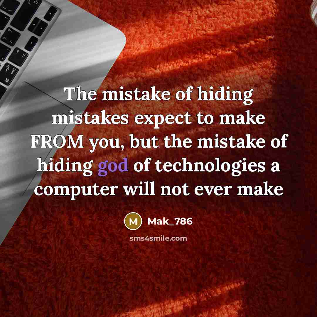 “The mistake of hiding mistakes expect to make FROM you,…” quote by Mak_786
