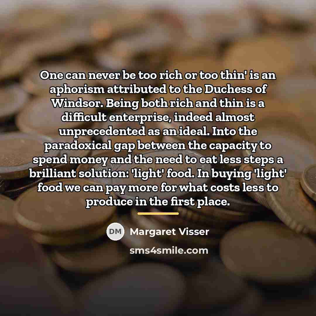 “One can never be too rich or too thin' is…” quote by Margaret Visser