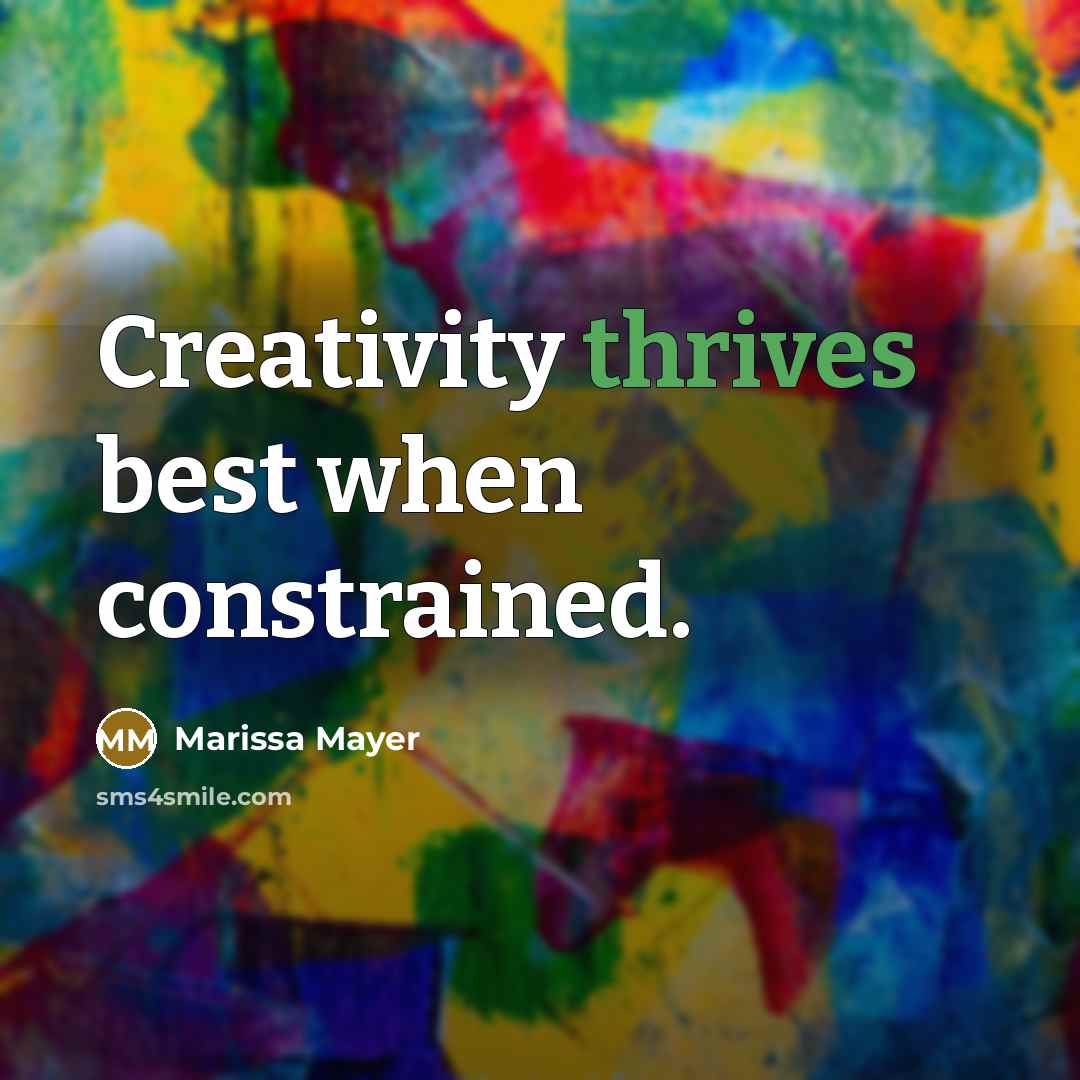 “Creativity thrives best when constrained.” quote by Marissa Mayer