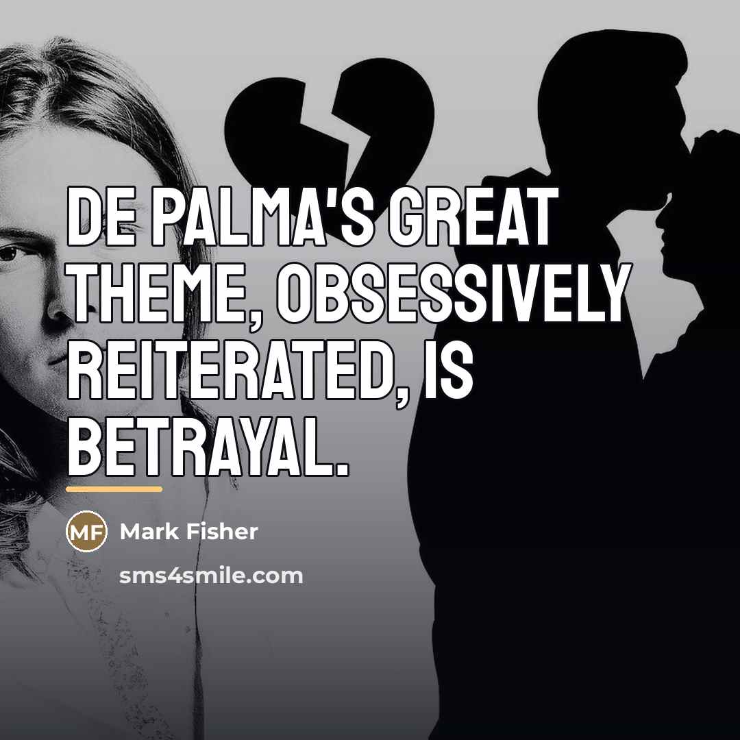 “De Palma's great theme, obsessively reiterated, is betrayal.…” quote by Mark Fisher