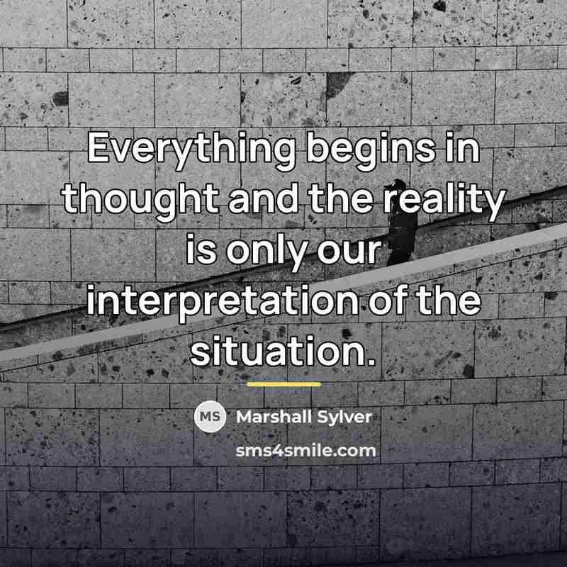 “Everything begins in thought and the reality is only our…” quote by Marshall Sylver