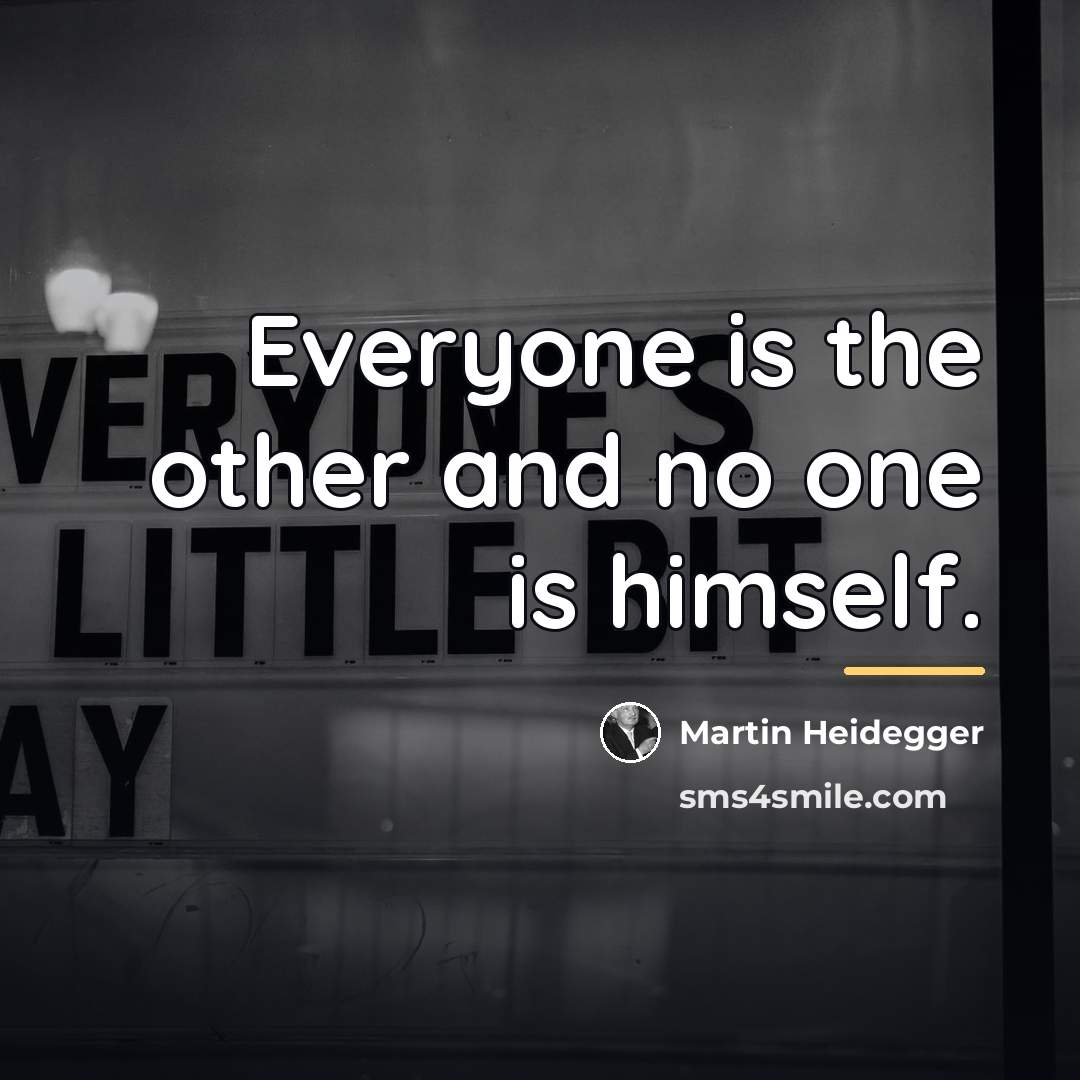 “Everyone is the other and no one is himself.…” quote by Martin Heidegger