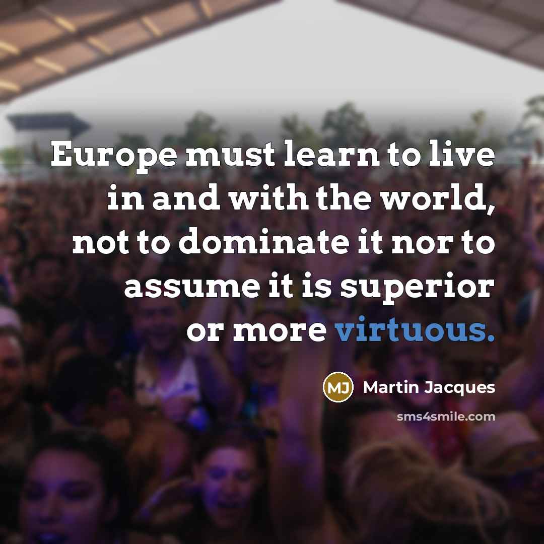 “Europe must learn to live in and with the world,…” quote by Martin Jacques