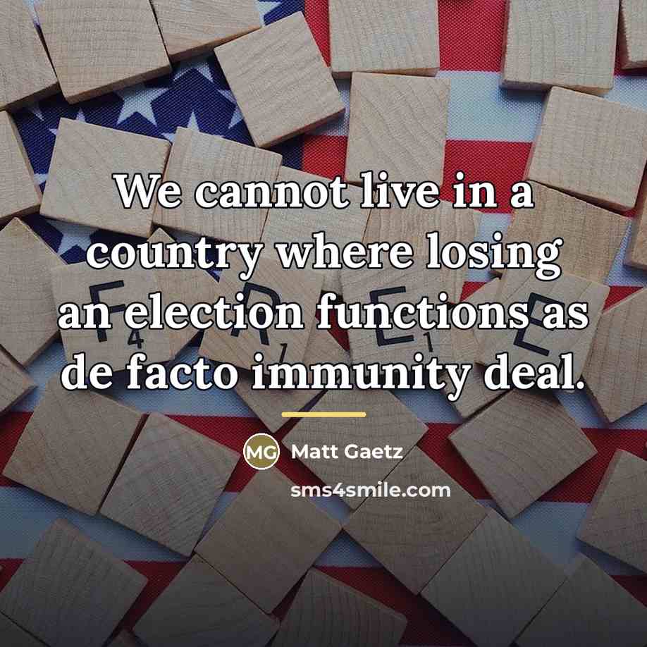 “We cannot live in a country where losing an election…” quote by Matt Gaetz