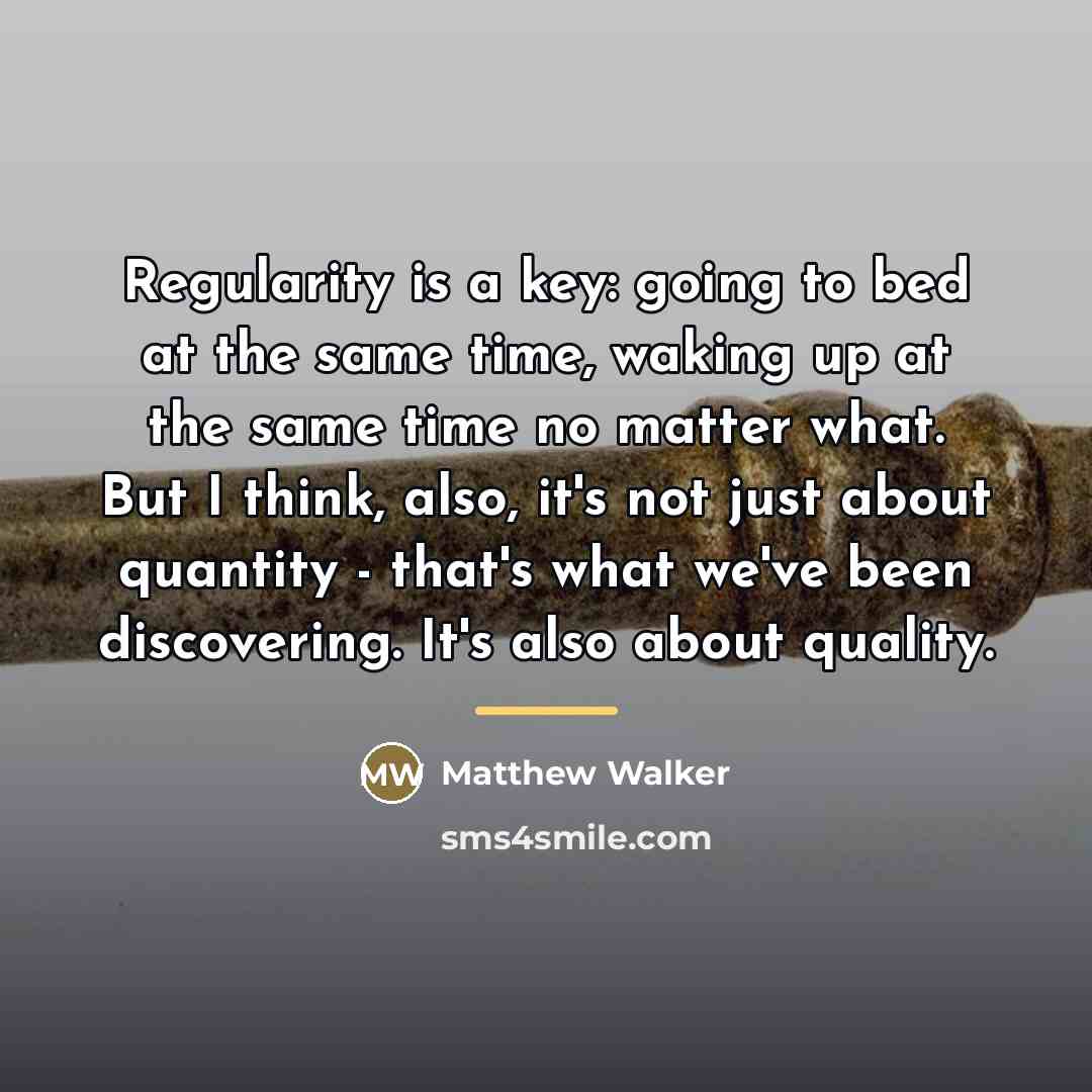 “Regularity is a key: going to bed at the same…” quote by Matthew Walker