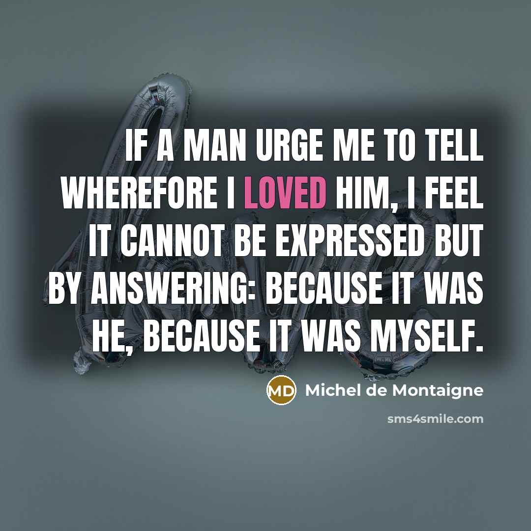 “If a man urge me to tell wherefore I loved…” quote by Michel de Montaigne
