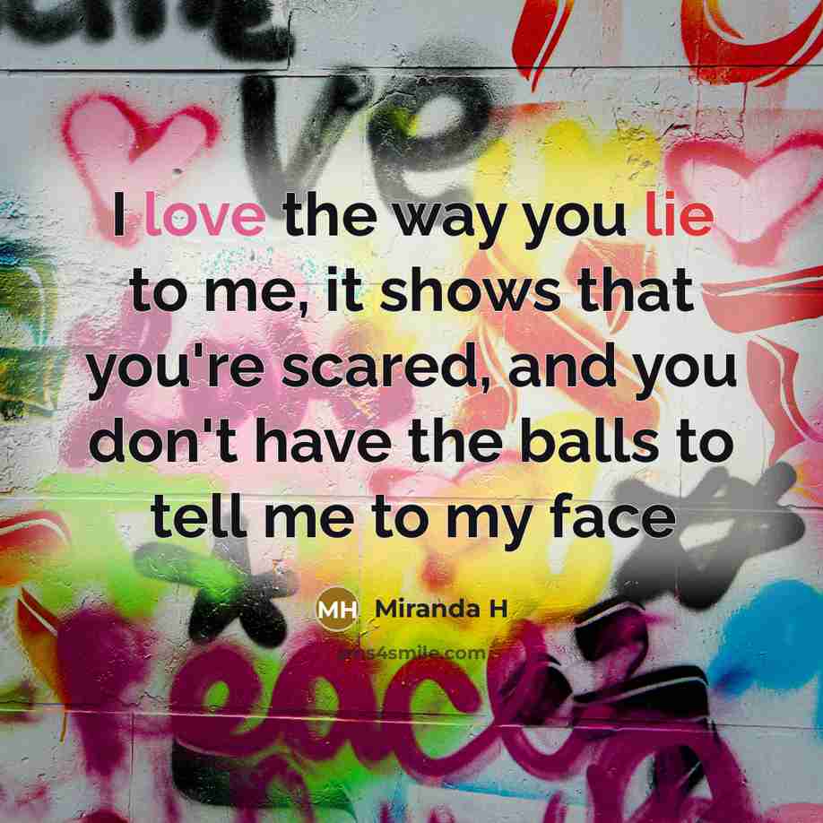 “I love the way you lie to me, it shows…” quote by Miranda H