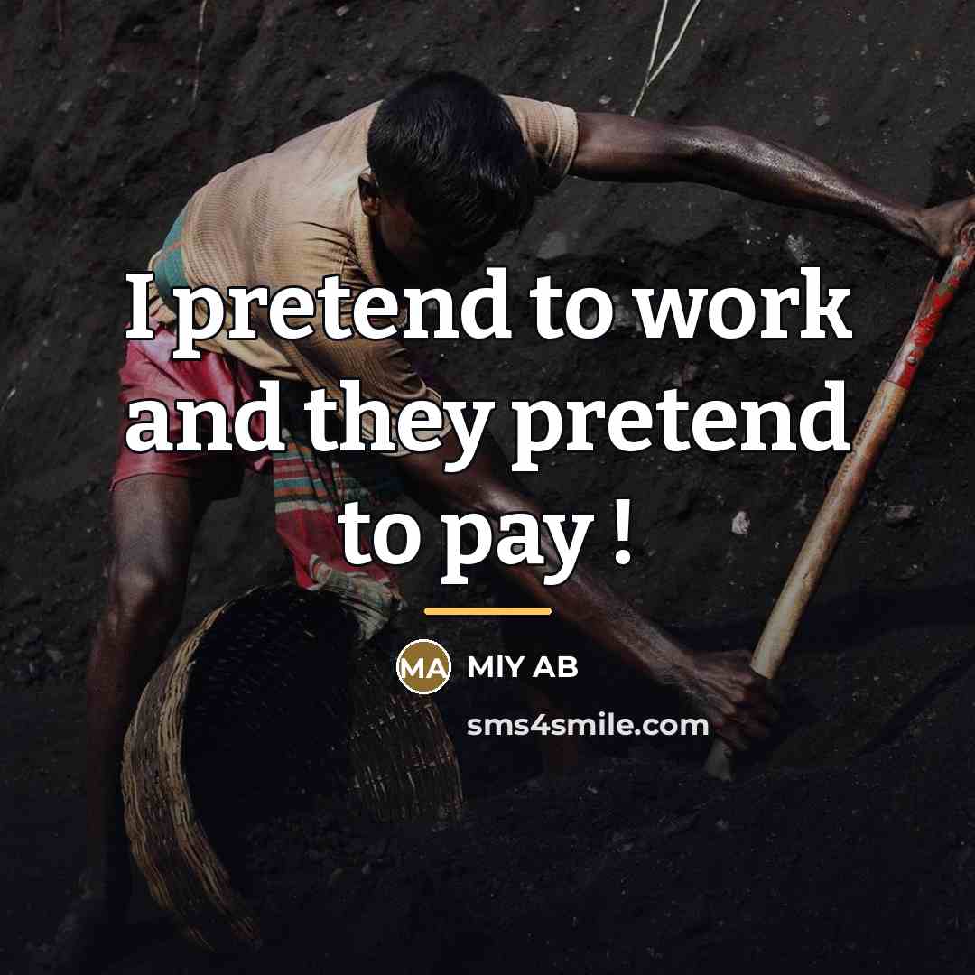 “I pretend to work and they pretend to pay !…” quote by MLY AB