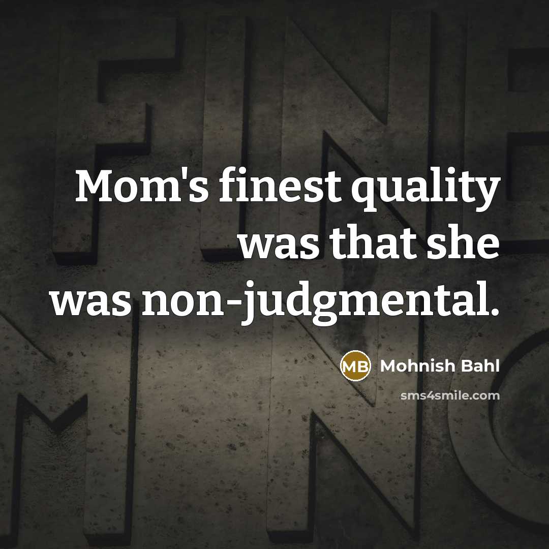 “Mom's finest quality was that she was non-judgmental.…” quote by Mohnish Bahl