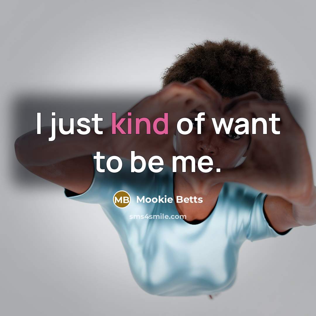 “I just kind of want to be me.…” quote by Mookie Betts