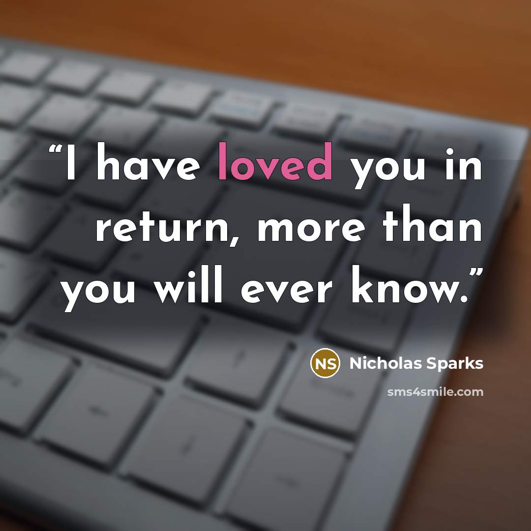 “I have loved you in return, more than you will ever know.” quote by Nicholas Sparks