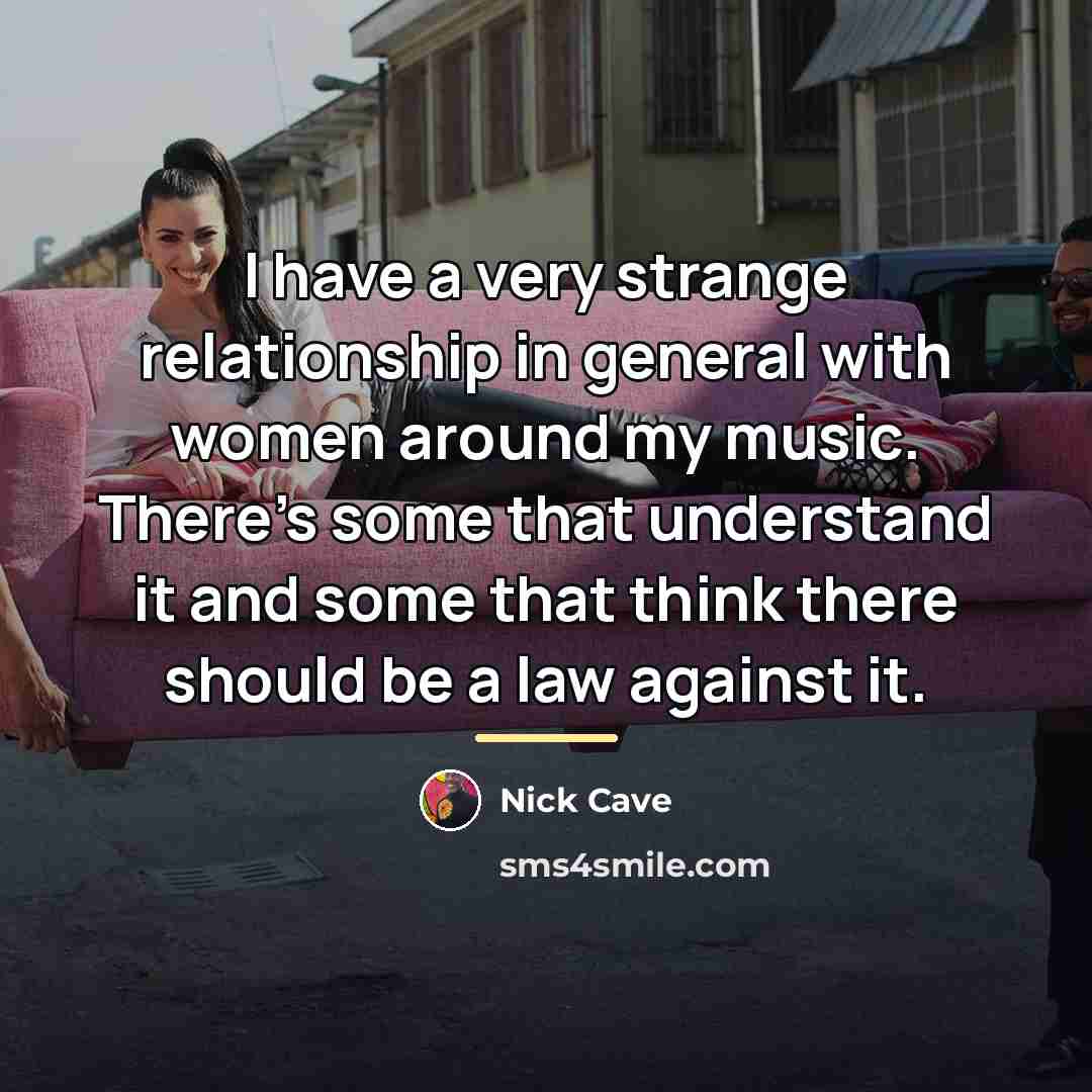 “I have a very strange relationship in general with women…” quote by Nick Cave