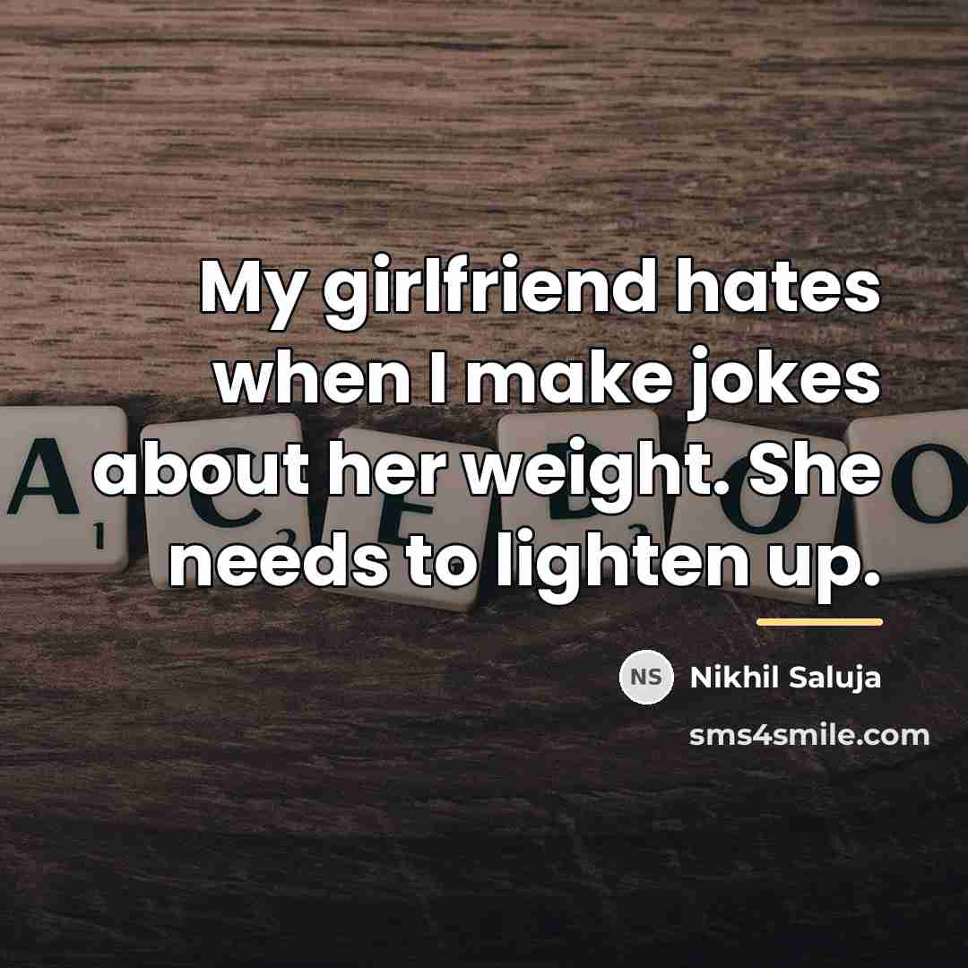 “My girlfriend hates when I make jokes about her weight.…” quote by Nikhil Saluja