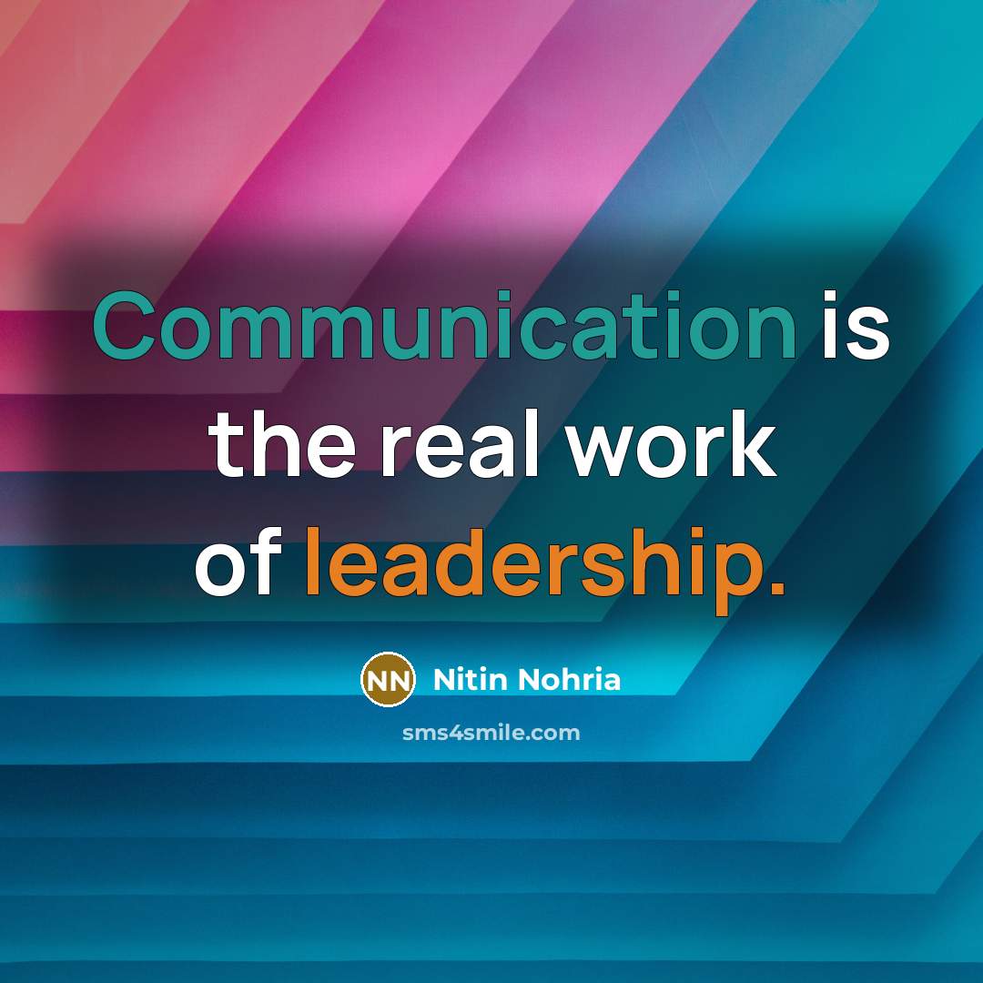 “Communication is the real work of leadership.…” quote by Nitin Nohria