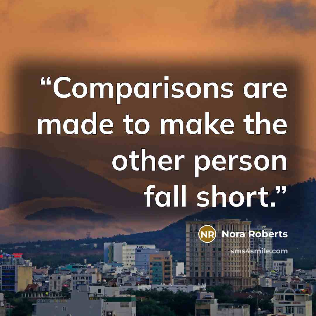 “Comparisons are made to make the other person fall short.” quote by Nora Roberts