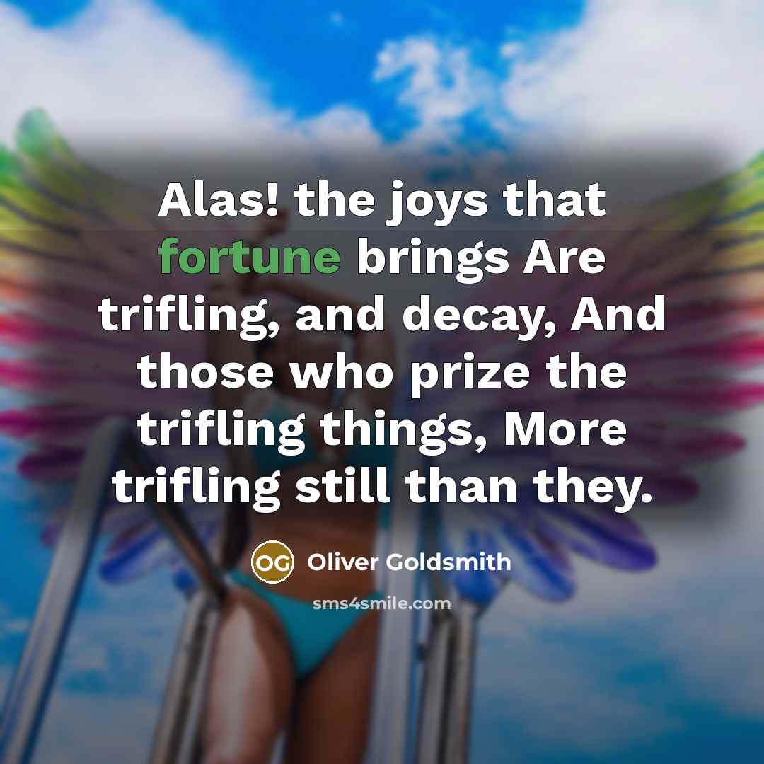 “Alas! the joys that fortune brings Are trifling, and decay,…” quote by Oliver Goldsmith