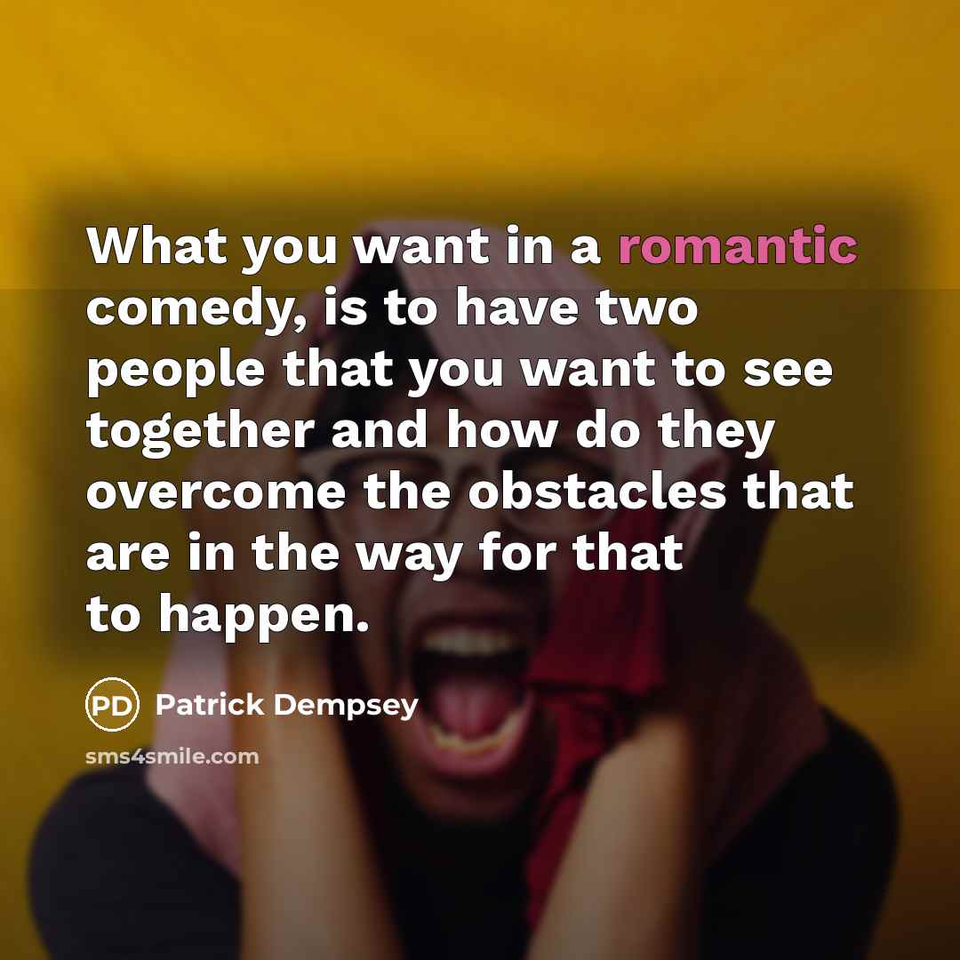 “What you want in a romantic comedy, is to have…” quote by Patrick Dempsey
