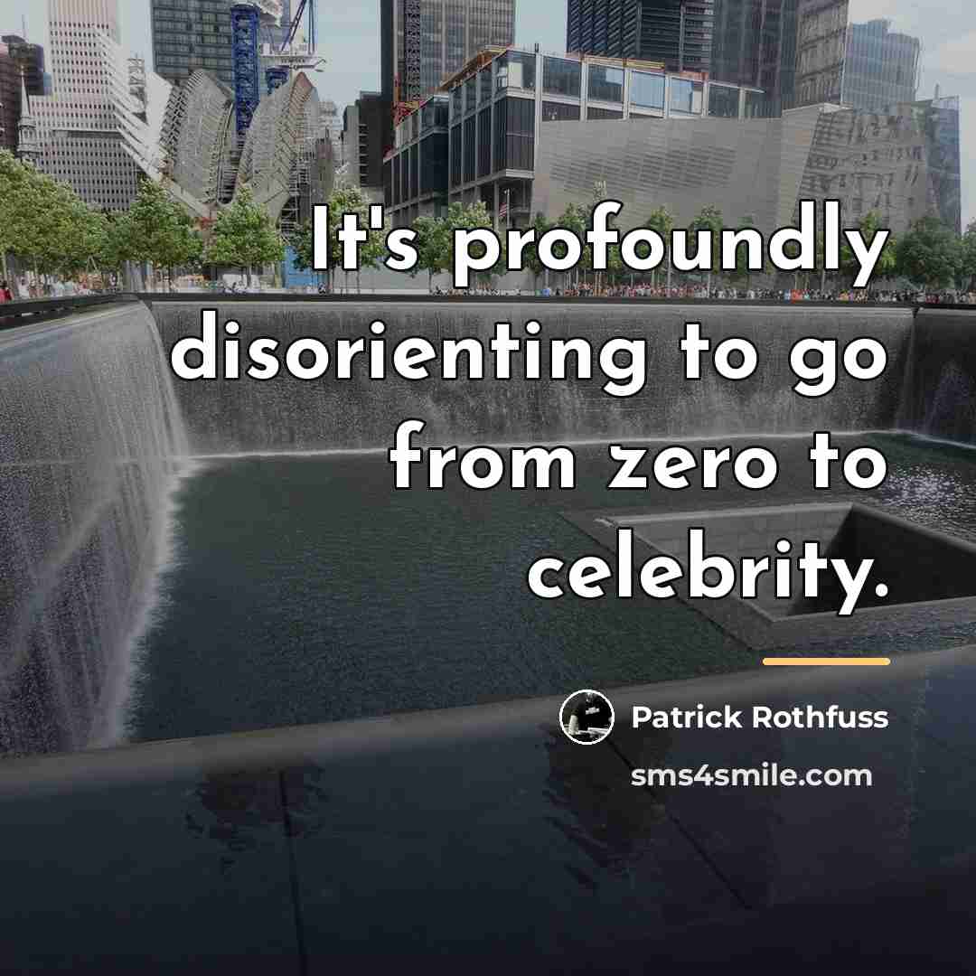 “It's profoundly disorienting to go from zero to celebrity.…” quote by Patrick Rothfuss