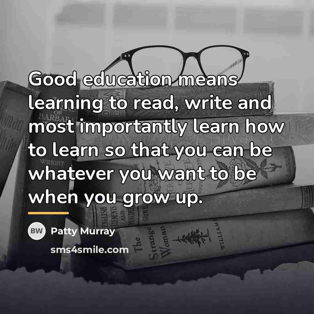 “Good education means learning to read, write and most importantly…” quote by Patty Murray