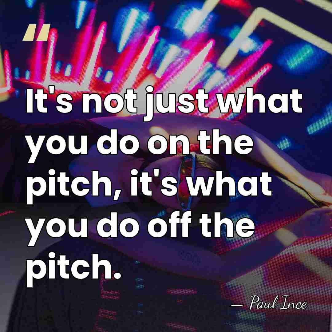 It's not just what you do on the pitch, it's what you&hellip; - Paul Ince