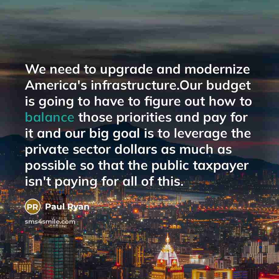 “We need to upgrade and modernize America`s infrastructure.Our budget is…” quote by Paul Ryan