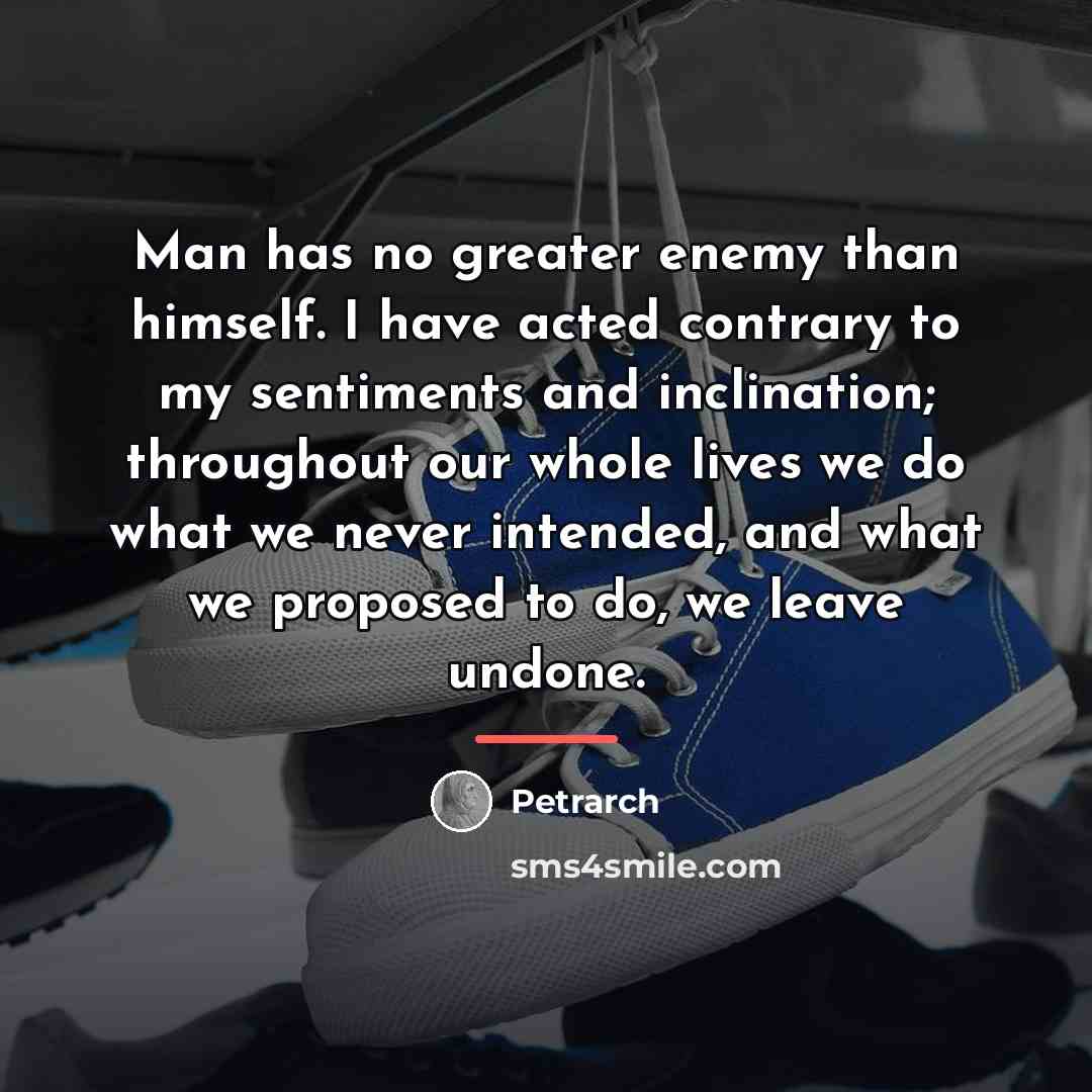 “Man has no greater enemy than himself. I have acted…” quote by Petrarch