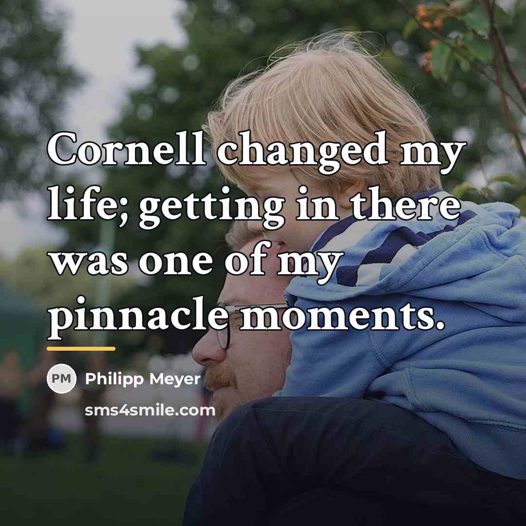 “Cornell changed my life; getting in there was one of…” quote by Philipp Meyer