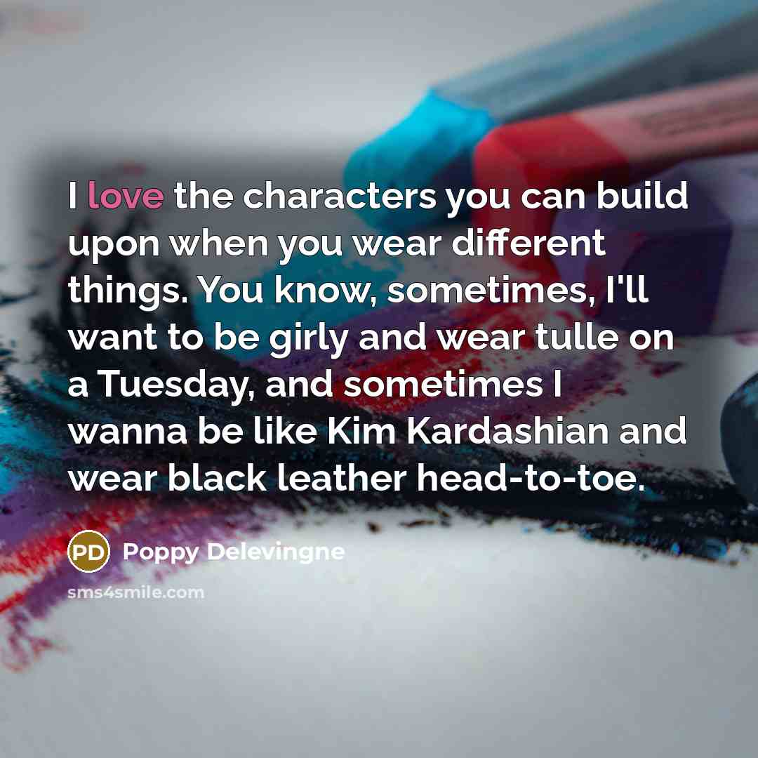 “I love the characters you can build upon when you…” quote by Poppy Delevingne